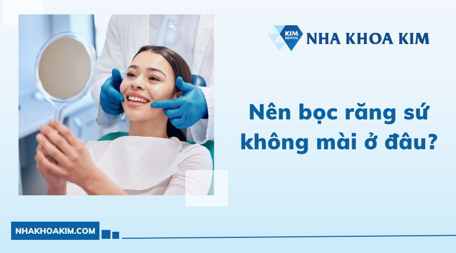 Nên bọc răng sứ không mài ở đâu