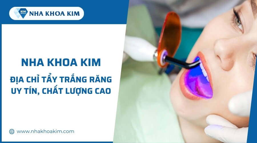 Nha Khoa Kim – Nha khoa tẩy trắng răng an toàn, uy tín