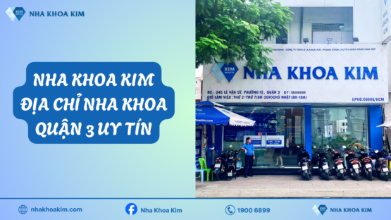 Dịch vụ nha khoa quận 3 chuyên sâu tại Nha Khoa Kim