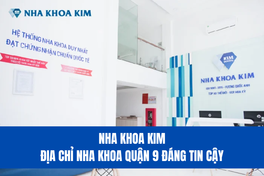 Nha Khoa Kim - Địa chỉ cung cấp dịch vụ nha khoa quận 9 đáng tin cậy