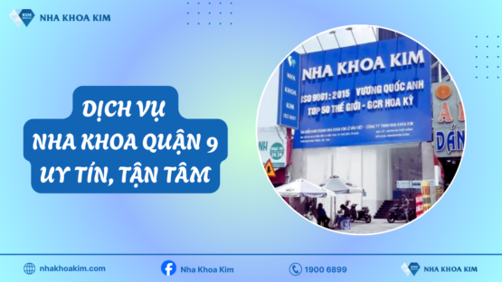 Dịch vụ nha khoa quận 9 uy tín, tận tâm và giá tốt