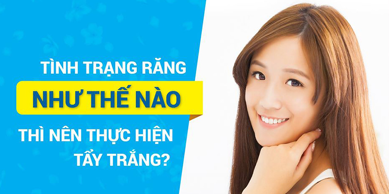 TẨY TRẮNG RĂNG PHÙ HỢP VỚI TÌNH TRẠNG RĂNG NHƯ THẾ NÀO? TẨY TRẮNG RĂNG PHÙ HỢP VỚI TÌNH TRẠNG RĂNG NHƯ THẾ NÀO?