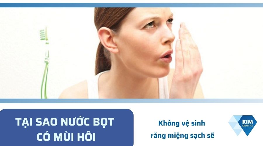 Nước bọt có mùi hôi do vệ sinh răng miệng không sạch