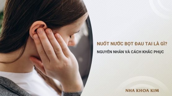 Tình trạng nuốt nước bọt đau tai là gì? Nguyên nhân và cách khắc phục