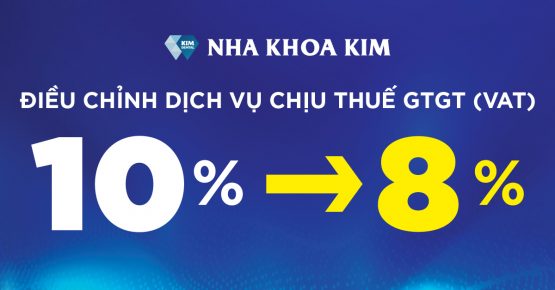 Nha Khoa Kim điều chỉnh thuế giá trị gia tăng (VAT) 8% từ 01/02 – 31/12/2022
