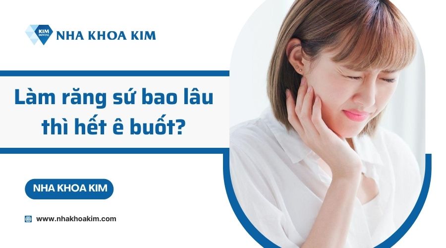 Làm răng sứ bao lâu thì hết ê buốt?