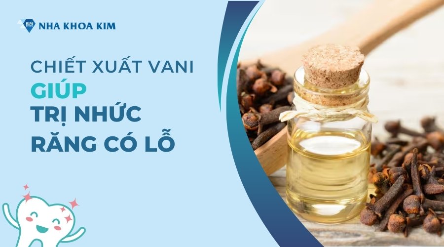 Cách trị nhức răng có lỗ bằng vani