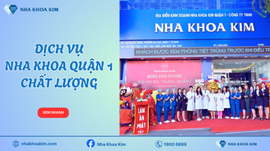 Dịch vụ nha khoa quận 1 toàn diện, chất lượng tại Nha Khoa Kim