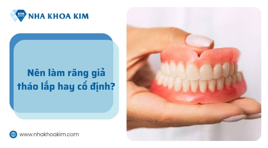 Nên làm răng giả tháo lắp hay cố định?
