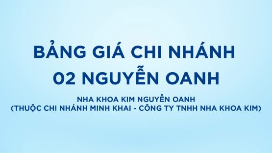 Bảo vệ: Bảng giá Nha Khoa Kim Nguyễn Oanh (Thuộc chi nhánh Minh Khai – Công ty TNHH Nha Khoa Kim)