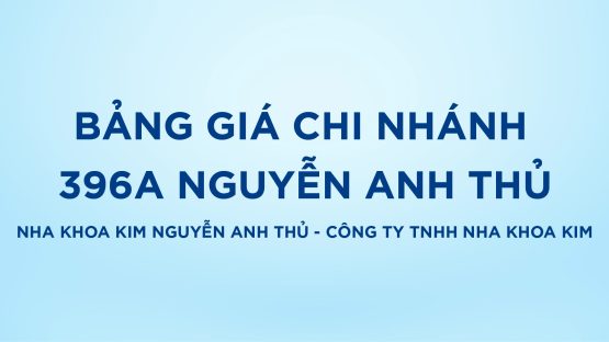 Bảo vệ: Bảng giá Nha Khoa Kim Nguyễn Anh Thủ  – Công ty TNHH Nha Khoa Kim