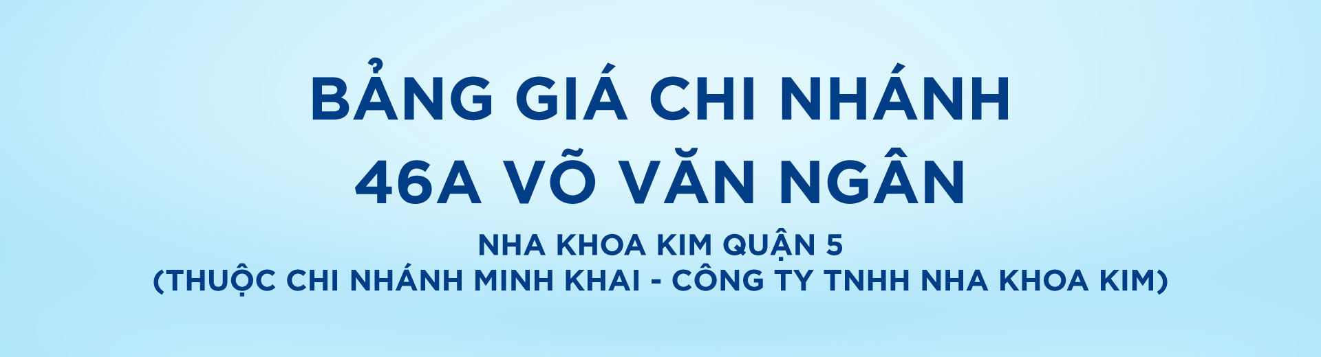 [Top Banner Desktop] Bảo vệ: Bảng giá Nha Khoa Kim Võ Văn Ngân (Thuộc chi nhánh Minh Khai – Công ty TNHH Nha Khoa Kim)