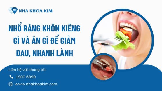 Nhổ răng khôn kiêng gì và ăn gì để giảm đau, nhanh lành