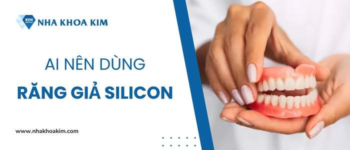 Dùng răng giả silicon có tốt không? Khi nào nên dùng?