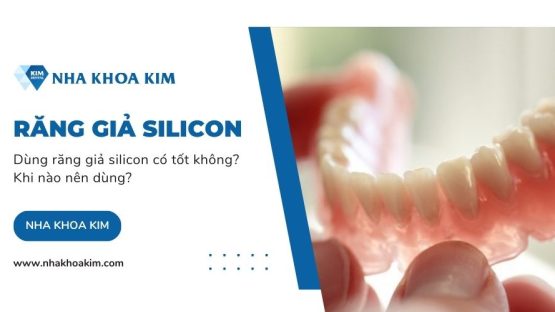 Dùng răng giả silicon có tốt không? Khi nào nên dùng?