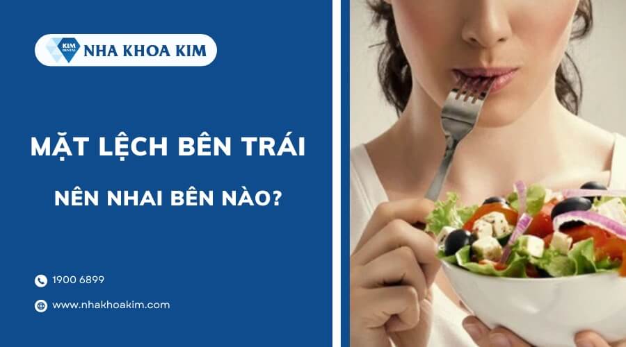 Mặt lệch bên trái thì nhai bên nào?