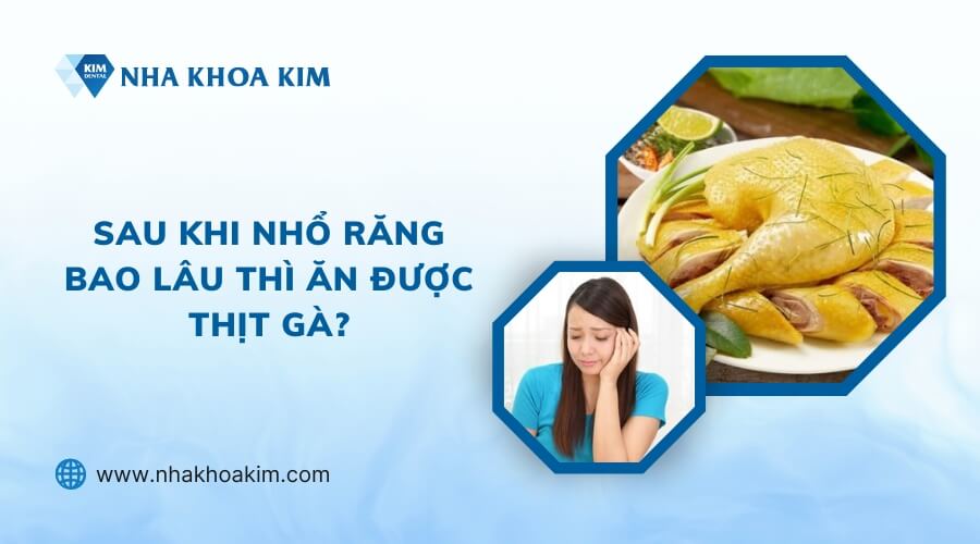 Nhổ răng bao lâu thì ăn được thịt gà?