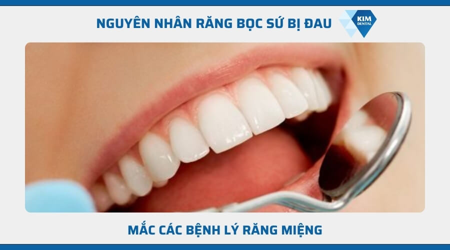 Điều trị không triệt để các bệnh lý răng miệng gây đau nhức sau khi bọc sứ