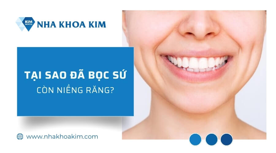 Tại sao đã bọc sứ còn niềng răng?