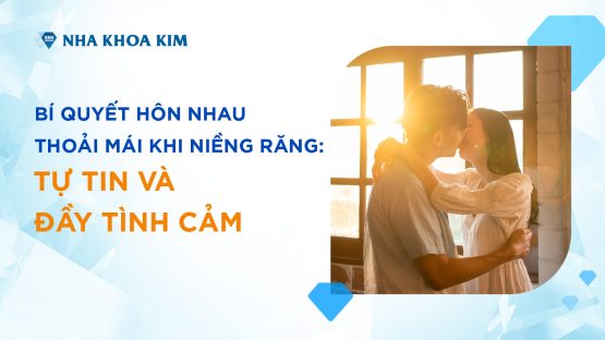 Bí quyết hôn nhau thoải mái khi niềng răng: Tự tin và đầy tình cảm