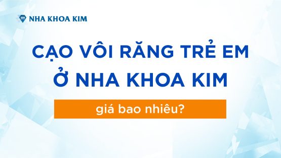 Cạo Vôi Răng Trẻ Em ở Nha Khoa Kim Giá Bao Nhiêu?