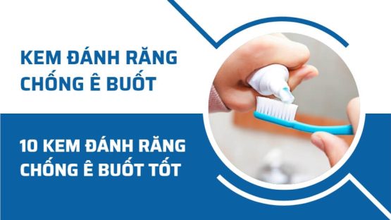 10 Kem đánh răng chống ê buốt tốt nha khoa khuyên dùng