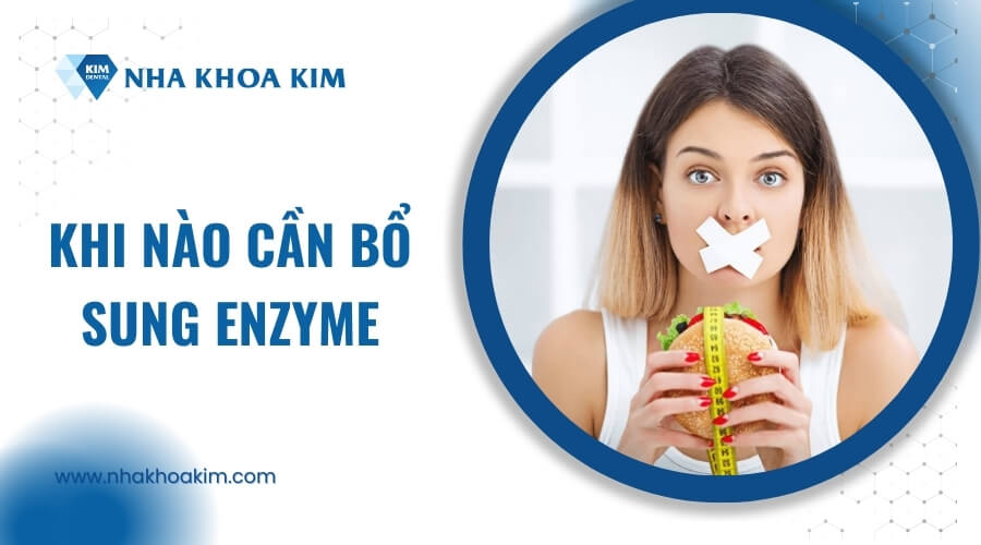 Khi nào cần bổ sung enzyme?