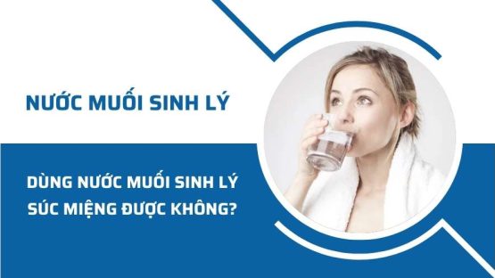 Sử dụng nước muối sinh lý súc miệng được hay không?