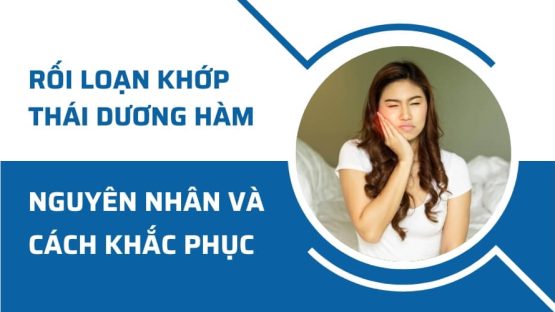 Rối loạn khớp thái dương hàm: Nguyên nhân & cách khắc phục