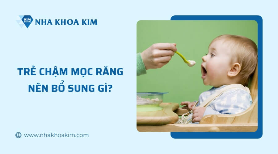 Trẻ chậm mọc răng nên bổ sung gì?