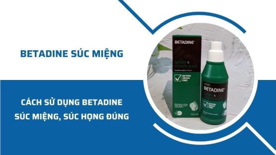 Cách sử dụng Betadine súc miệng, súc họng đúng