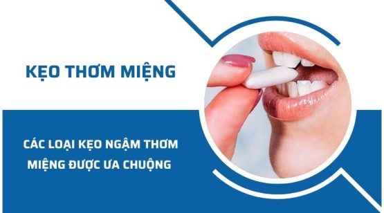 Các loại kẹo ngậm thơm miệng được ưa chuộng hiện nay