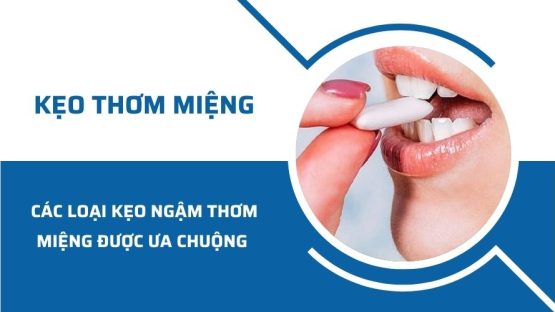 Các loại kẹo ngậm thơm miệng được ưa chuộng hiện nay