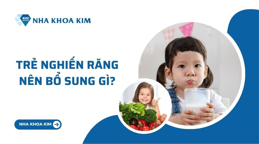 Trẻ nghiến răng thì nên bổ sung chất gì?