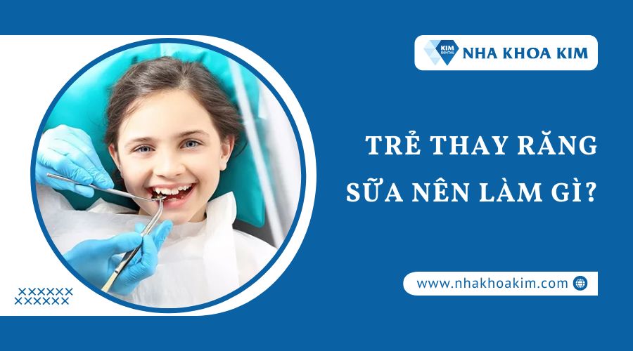 Trẻ thay răng sữa thì nên làm gì?