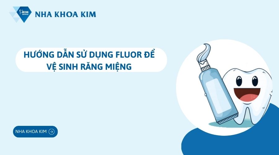 Hướng dẫn cách sử dụng Fluor để vệ sinh răng miệng