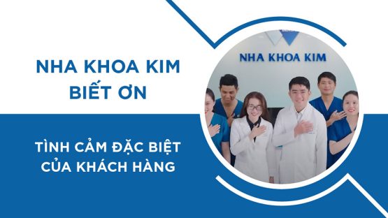 Nha Khoa Kim biết ơn tình cảm đặc biệt của khách hàng