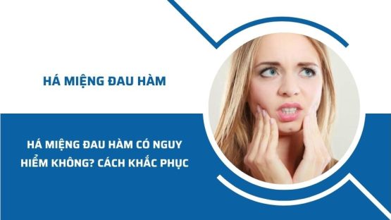 Há miệng đau hàm có nguy hiểm không? Cách khắc phục