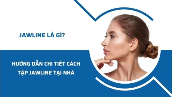 Jawline là gì? Hướng dẫn chi tiết cách tập Jawline tại nhà