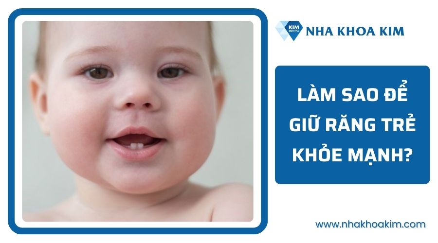 Làm sao để giữ răng trẻ luôn khỏe mạnh?