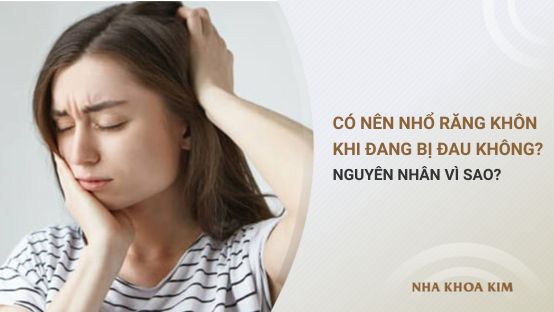 Có nên nhổ răng khôn khi đang bị đau hay không? Vì sao?