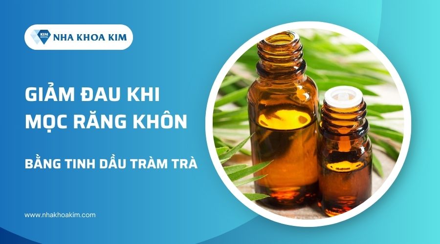 Cách dùng tinh dầu tràm trà giảm đau khi mọc răng khôn
