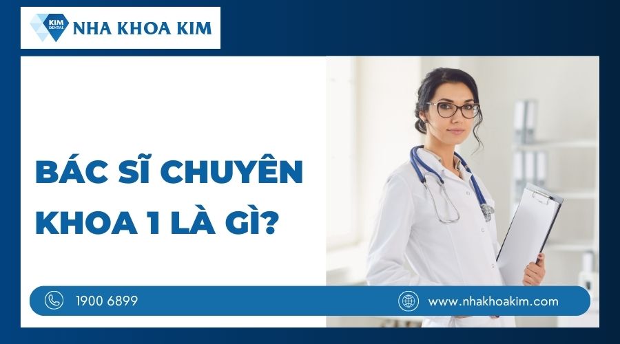 Bác sĩ chuyên khoa 1 là gì?