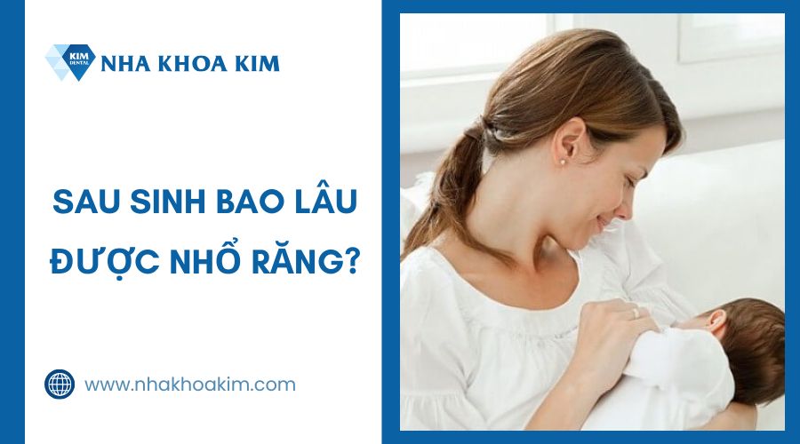 Sau sinh bao lâu thì được nhổ răng?