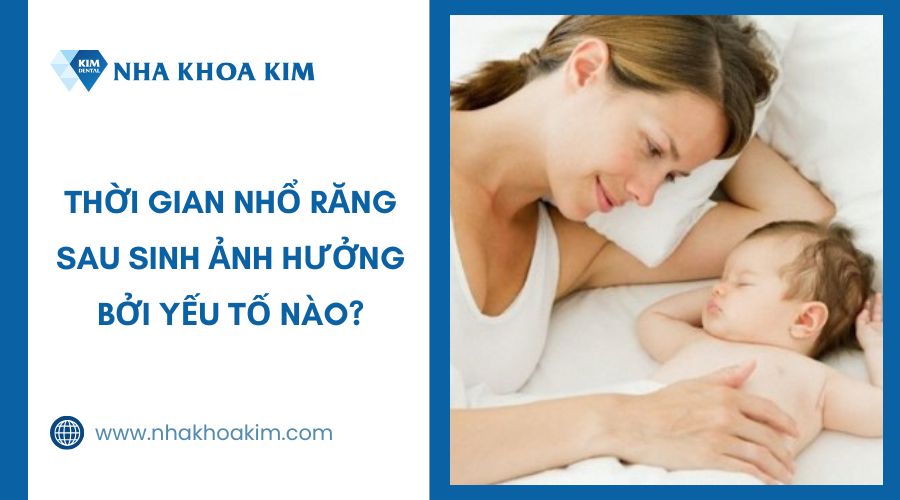 Thời gian nhổ răng sau sinh ảnh hưởng bởi yếu tố nào 