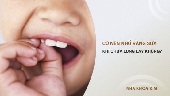 Có nên nhổ răng sữa cho trẻ khi chưa lung lay không?