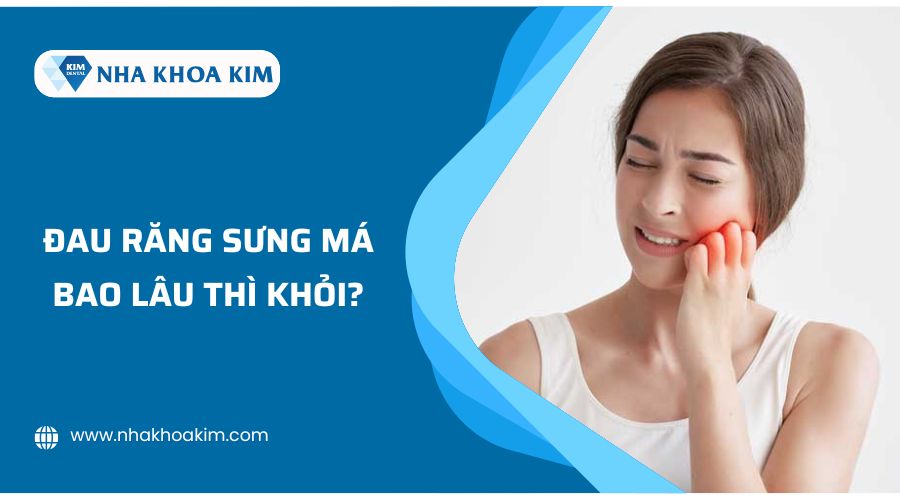 Đau răng sưng má bao lâu thì khỏi?