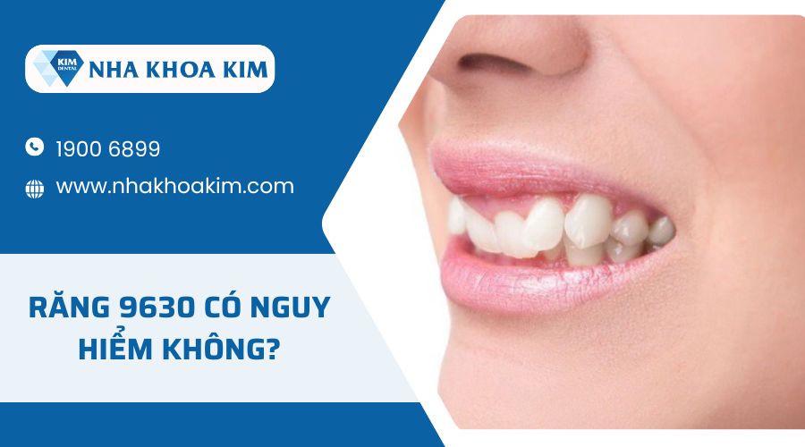 Răng 9630 có nguy hiểm không?