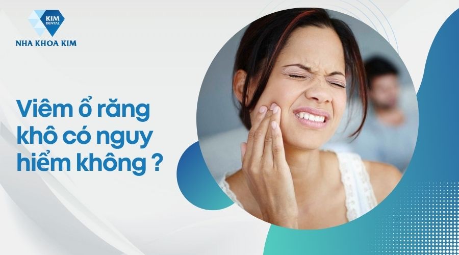 viêm ổ răng khô có nguy hiểm không