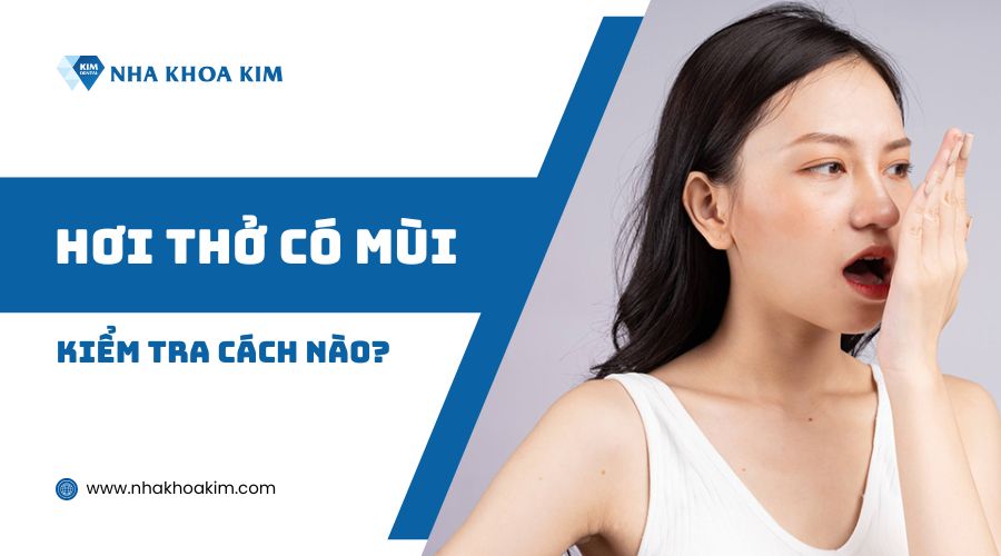 Cách kiểm tra hơi thở có mùi hay không